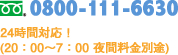 0800-111-6630 24時間対応！(20：00～7：00 夜間料金別途)